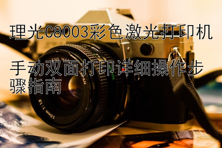 理光C8003彩色激光打印机  手动双面打印详细操作步骤指南