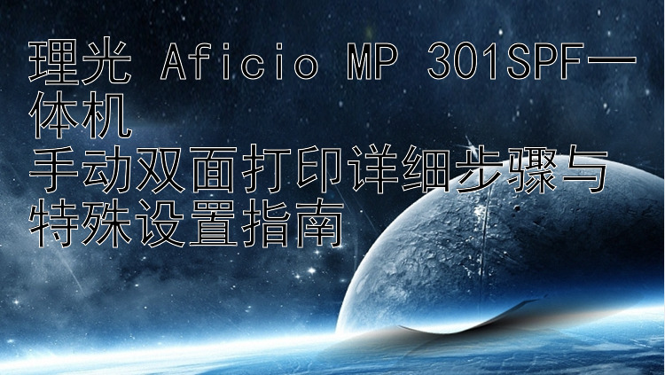 理光 Aficio MP 301SPF一体机  手动双面打印详细步骤与特殊设置指南