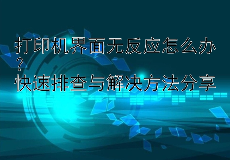 打印机界面无反应怎么办？  快速排查与解决方法分享