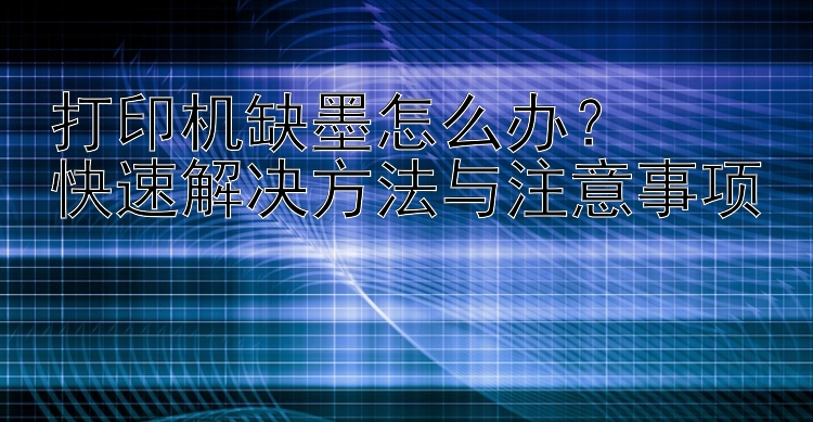 打印机缺墨怎么办？  快速解决方法与注意事项