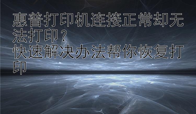 惠普打印机连接正常却无法打印？  快速解决办法帮你恢复打印